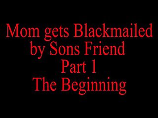 Mom Blackmailed By Sons Friend